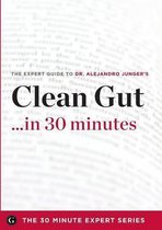30 Minute Expert- Clean Gut ...in 30 Minutes - The Expert Guide to Alejandro Junger's Critically Acclaimed Book