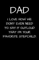 Dad I Love How We Don't Even Need To Say It Outloud That I'm Your Favorite Stepchild.