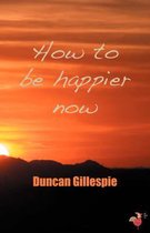 How to be Happier Now