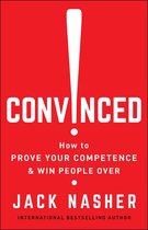 Convinced How to Prove Your Competence and Win People Over How to Show Competence and Win People Over