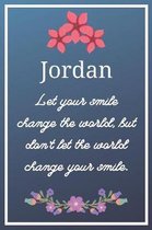 Jordan Let your smile change the world, but don't let the world change your smile.