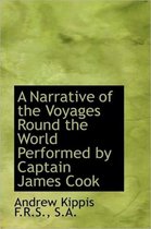 A Narrative of the Voyages Round the World Performed by Captain James Cook