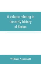 A volume relating to the early history of Boston, containing the Aspinwall notarial records from 1644 to 1651