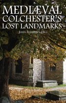 Mediaeval Colchester's Lost Landmarks