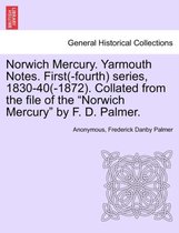 Norwich Mercury. Yarmouth Notes. First(-Fourth) Series, 1830-40(-1872). Collated from the File of the Norwich Mercury by F. D. Palmer.