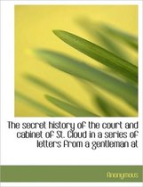 The Secret History of the Court and Cabinet of St. Cloud in a Series of Letters from a Gentleman at