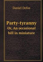 Party-tyranny Or, An occasional bill in miniature