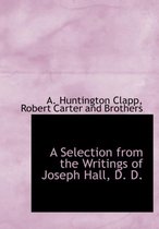 A Selection from the Writings of Joseph Hall, D. D.