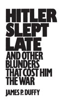 Hitler Slept Late and Other Blunders That Cost Him the War