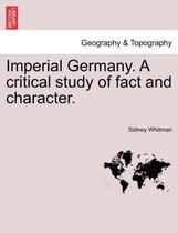 Imperial Germany. a Critical Study of Fact and Character.