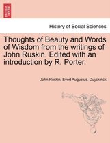 Thoughts of Beauty and Words of Wisdom from the Writings of John Ruskin. Edited with an Introduction by R. Porter.