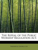 The Repeal of the Public Worship Regulation ACT.