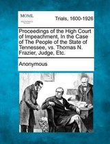 Proceedings of the High Court of Impeachment, in the Case of the People of the State of Tennessee, vs. Thomas N. Frazier, Judge, Etc.