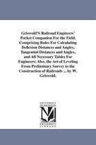 Griswold's Railroad Engineers' Pocket Companion for the Field. Comprising Rules for Calculating Deflexion Distances and Angles, Tangential Distances and Angles, and All Necessary T