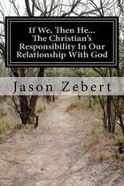 If We, Then He...the Christian's Responsibility in Our Relationship with God