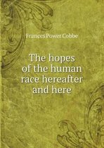The hopes of the human race hereafter and here