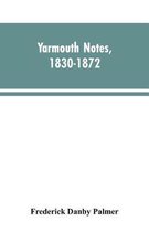 Yarmouth Notes, 1830-1872. Collated from the File of the Norwich Mercury