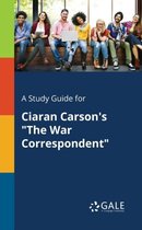 A Study Guide for Ciaran Carson's the War Correspondent