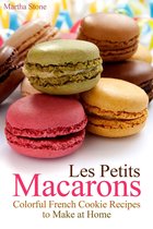 Desserts Cookbook - Les Petits Macarons: Colorful French Cookie Recipes to Make at Home