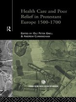 Routledge Studies in the Social History of Medicine - Health Care and Poor Relief in Protestant Europe 1500-1700
