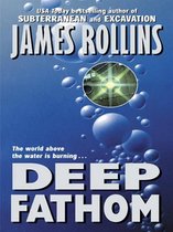 Boekcover van James Rollins' Deep Fathom. Tekst: USA Today bestselling author of SUBTERRANEAN and EXCAVATION JAMES ROLLINS. The world above the water is burning... DEEP FATHOM.