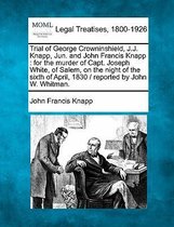 Trial of George Crowninshield, J.J. Knapp, Jun. and John Francis Knapp