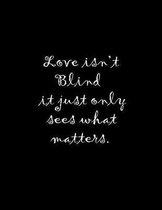 Love isn't blind; it just only sees what matters.