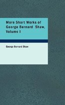 More Short Works of George Bernard Shaw, Volume I