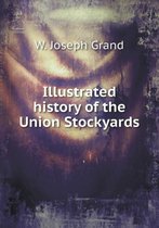 Illustrated history of the Union Stockyards