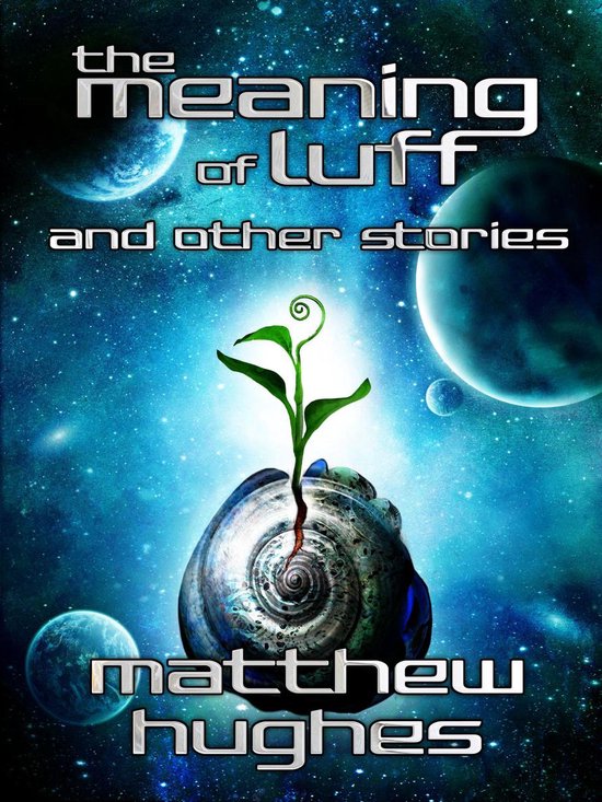 De betekenis van Luff en andere verhalen door matthew hughes. Een plant groeit uit een schelp met planeten op de achtergrond.