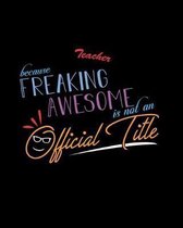 Teacher Because Freaking Awesome is not an Official Title