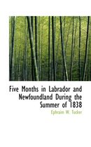 Five Months in Labrador and Newfoundland During the Summer of 1838