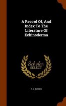 A Record Of, and Index to the Literature of Echinoderma