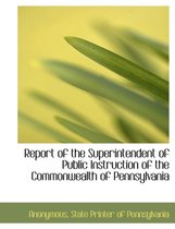 Report of the Superintendent of Public Instruction of the Commonwealth of Pennsylvania