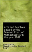 Acts and Resolves Passed by the General Court of Massachusetts in the Year 1881