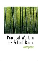 Practical Work in the School Room.