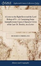 A Letter to the Right Reverend the Lord Bishop of O----D. Containing Some Animadversions Upon a Character Given of the Late Dr. Bentley, in a Letter