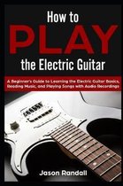 How to Play the Electric Guitar