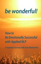 be wonderful! How to Be Emotionally Successful with Applied NLP