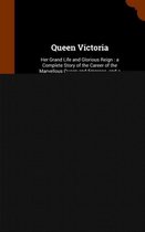 Queen Victoria: Her Grand Life and Glorious Reign