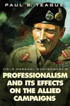 Field Marshal Montgomery's Professionalism and Its Effects On the Allied Campaigns