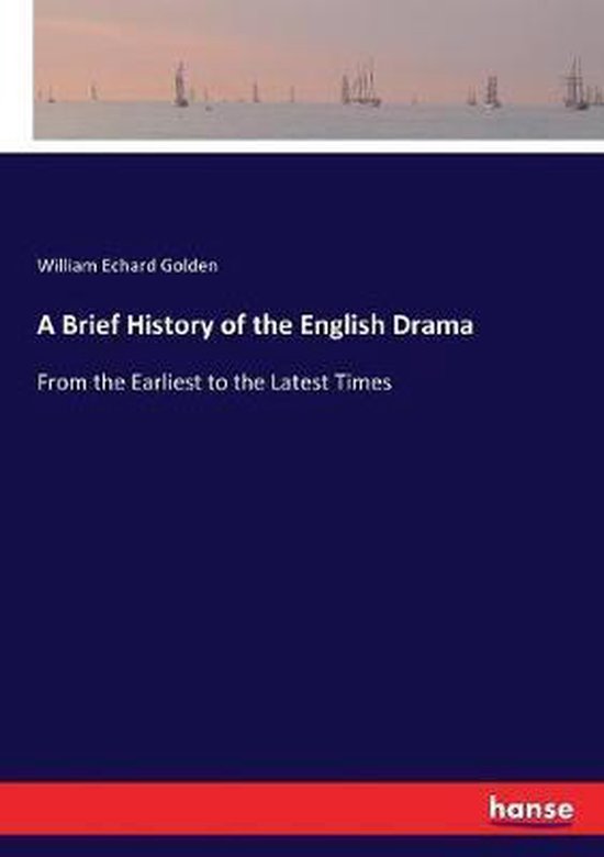 A Brief History of the English Drama, William Echard Golden