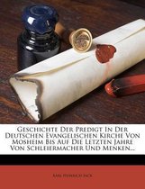 Geschichte Der Predigt in Der Deutschen Evangelischen Kirche Von Mosheim Bis Auf Die Letzten Jahre Von Schleiermacher Und Menken...