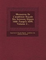 Memoires de L'Academie Royale Des Sciences Depuis 1666 Jusqu'a 1699, Volume 2...