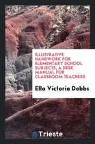 Illustrative Handwork for Elementary School Subjects, a Desk Manual for Classroom Teachers