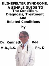 Klinefelter Syndrome, A Simple Guide To The Condition, Diagnosis, Treatment And Related Conditions
