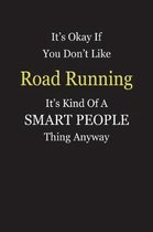 It's Okay If You Don't Like Road Running It's Kind Of A Smart People Thing Anyway
