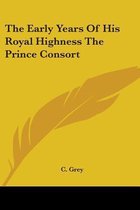 The Early Years of His Royal Highness the Prince Consort