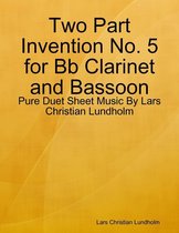 Two Part Invention No. 5 for Bb Clarinet and Bassoon - Pure Duet Sheet Music By Lars Christian Lundholm