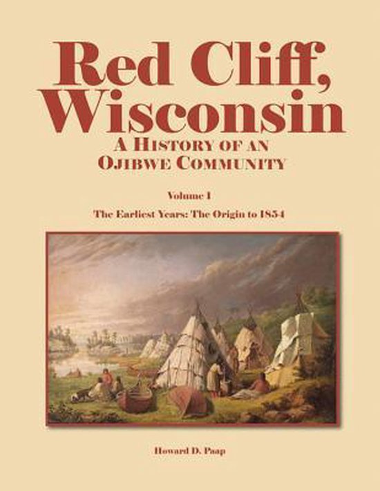 Red Cliff, Wisconsin A History of an Ojibwe Community Vol. 1, The